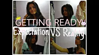 GETTING READY EXPECTATION VS REALITY!