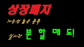 상장폐지 가능성 높은 종목(대원미디어,한국가구,좋은사람들,SGA,삼우엠스,코리아에프티 3년연속적자기업이 아님) 실시간 분할매도!