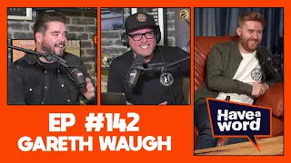 Gareth Waugh | Have A Word Podcast #142