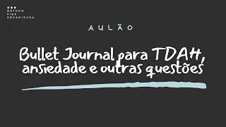 Bullet Journal para TDAH, ansiedade e outras questões - com Luana Lemos | Aulão 233