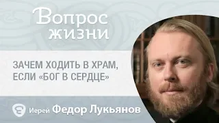 Зачем ходить в храм, если «Бог в сердце». «Вопрос жизни» с иер. Феодором Лукьяновым