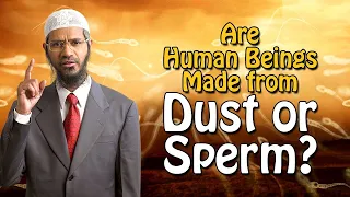 Are Human Beings Made from Dust or Sperm? – Dr Zakir Naik