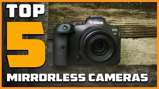 Top 5 Best Mirrorless Cameras in 2024 | Detailed Reviews & Buyer's Guide