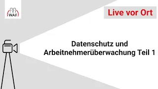 Datenschutz und Arbeitnehmerüberwachung Teil 1 | W.A.F. live vor Ort