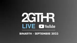 2GTHR - Binaryh (Septiembre 2023)