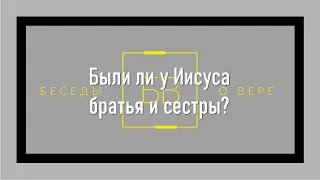 Были ли братья и сестры у Иисуса Христа?