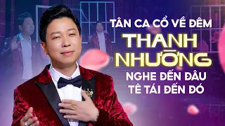 Lk Tân Ca Cổ 2023 Về Đêm Cực Hay Thanh Nhường ✔ Nghe Đến Đâu Tê Tái Đến Đó