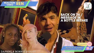 LIVE REACTION to REN  - BACK ON 74/MESSAGE IN A BOTTLE RETAKE with Daphne & Bonnie Violet (Edited)