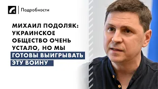 Подоляк: "Украинское общество очень устало, но мы готовы выигрывать эту войну"  | «Подробности» ЛР4