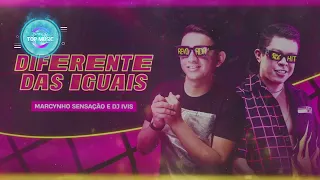 MARCYNHO SENSAÇÃO E DJ IVIS - DIFERENTE DAS IGUAIS