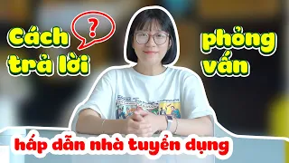 Cách Trả Lời Phỏng Vấn Quên Thuộc Hấp Dẫn Nhà Tuyển Dụng | Cẩm Nang Tuyển Dụng