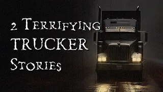 2 TERRIFYING TRUCKER STORIES