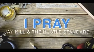 Jay Kill & The Hustle Standard :: I Pray :: Lyrics