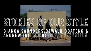 Stories of Our Style: Andrew Ibi, Oswald Boateng and Bianca Saunders in conversation