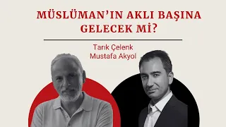 Sağduyu | Tarık Çelenk & Mustafa Akyol: Müslüman'ın aklı başına gelecek mi?