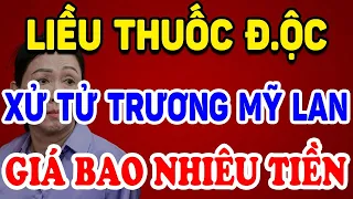 Tiết Lộ 1 Liều THUỐC Đ.ỘC Để T.Ử HÌNH Trương Mỹ Lan Hết BAO NHIỀU TIỀN? #6 | Triết Lý Tinh Hoa