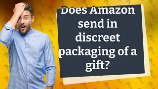 Does Amazon send in discreet packaging of a gift?