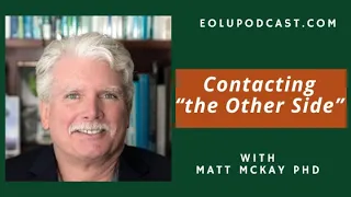 Lessons from "the Other Side" Through Channeled Writing with Matt McKay PhD | EOLU Podcast