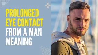 Prolonged Eye Contact From A Man Meaning | Is It Attraction When He Makes Deep Eye Contact With You?