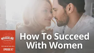 How To Succeed With Women | (#087) The Masculine Psychology Podcast with David Tian