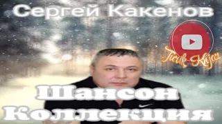 (РУССКИЙ ШАНСОН)Сергей Какенов - Шансон Коллекция