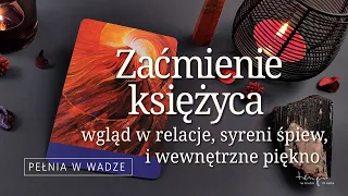 Pełnia w Wadze. Zaćmienie księżyca. Wgląd w relacje. Czytanie: syreni śpiew i wewnętrzne piękno