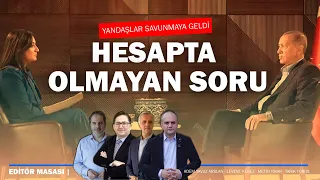 Hesapta olmayan soru; Yandaşlar savunmaya koştu | EDİTÖR MASASI