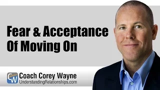 Fear & Acceptance Of Moving On