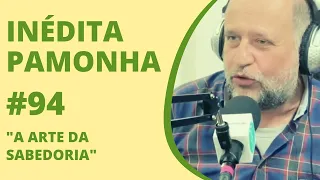 A Arte da Sabedoria - INÉDITA PAMONHA #94