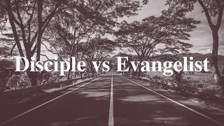10 Key Characteristics of an Evangelist: Disciple vs Evangelist