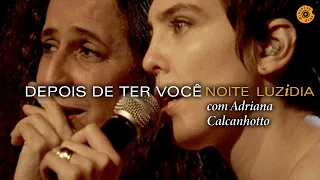 Maria Bethânia - "Depois de ter você" com Adriana Calcanhotto - Noite Luzidia (Vídeo Oficial)