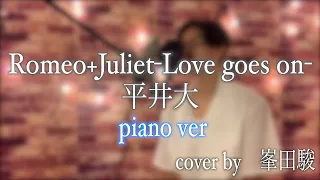 Romeo+Juliet-Love goes on-/平井大【piano version】