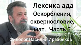 Лексика ада. Оскорбления, сквернословие, мат. Часть 3. Филолог Василий Ирзабеков