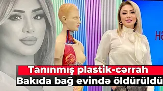 Tanınmış plastik-cərrah Novxanıda bağ evində öldürüldü