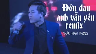 Đớn Đau Anh Vẫn Yêu Remix - Châu Khải Phong (LiveShow Phạm Trưởng 2017 - Phần 19/21)