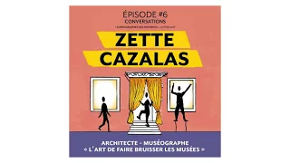 #6 Zen+dCo - Zette CAZALAS, architecte-muséographe « L'art de faire bruisser les musées »