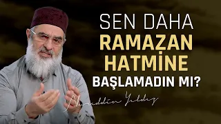 SEN DAHA RAMAZAN HATMİNE BAŞLAMADIN MI? | Nureddin Yıldız