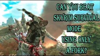Can you beat Skyrim Survival mode using only a fork?