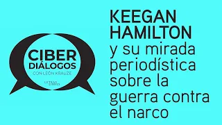 Keegan Hamilton y su mirada periodística sobre la guerra contra el narco