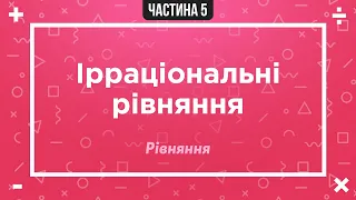 (4) Рівняння. (5) Ірраціональні рівняння