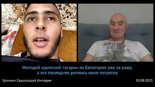 Молодой крымский татарин из Евпатории уже за рашу, а его последняя реплика меня потрясла