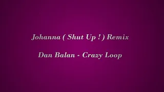 Johanna ( Shut Up ! ) Remix - Dan Balan - Crazy Loop