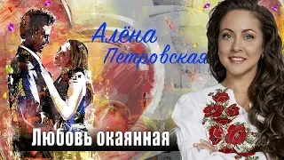 Алена Петровская -  Любовь окаянная