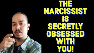 THE NARCISSIST IS SECRETLY OBSESSED WITH YOU!
