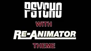 Psycho with ReAnimator Theme