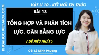 Vật lí 10 - Kết nối tri thức | Bài 13: Tổng hợp và phân tích lực. Cân bằng lực (DỄ HIỂU NHẤT)