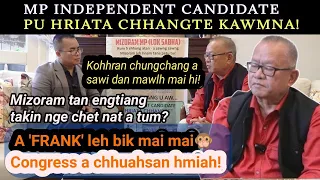 MP Independent Candidate Pu Hriata Chhangte kawmna! Frank leh bik mai mai🙊 Congress a chhuahsan!