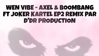 Wen Vibe - Axel & Boombang FT Joker Kartel Ep2 Remix Par D'DR PRODUCTION