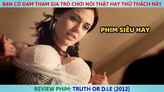 Bạn Có Dám Tham Gia Trò Chơi Nói Thật Hay Thử Thách Này | Review Phim