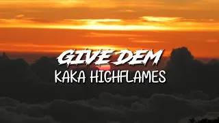 Kaka Highflames - Give Dem | Lyrics